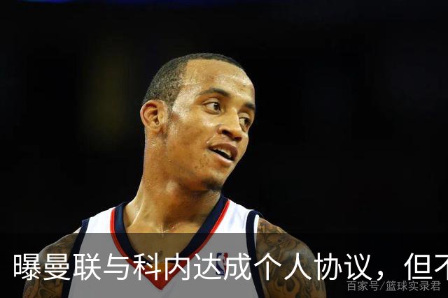 曝曼联与科内达成个人协议，但不愿6000万签！两英超铁腰亦是候选