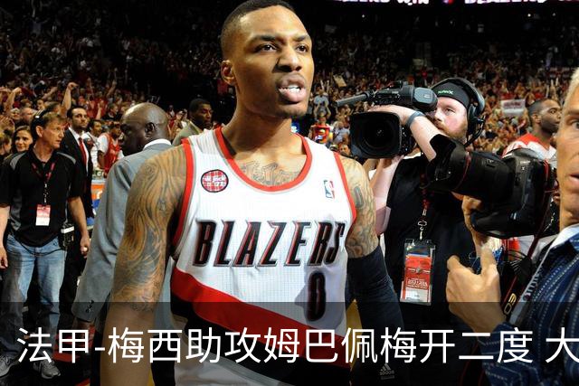 法甲-梅西助攻姆巴佩梅开二度 大巴黎2-1欧塞尔