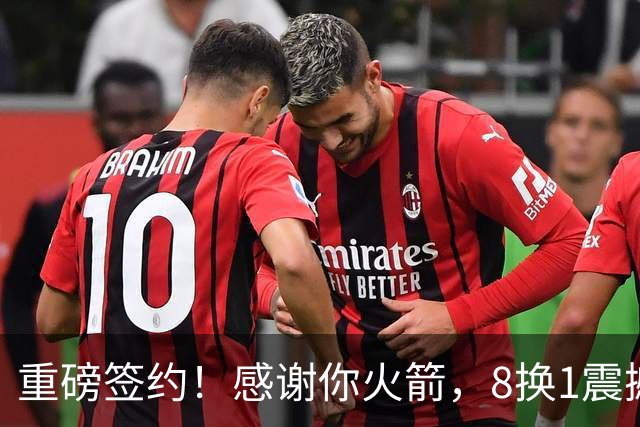 重磅签约！感谢你火箭，8换1震撼级交易……
