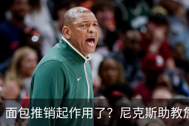 面包推销起作用了？尼克斯助教詹特也是开拓者帅位候选人之一
